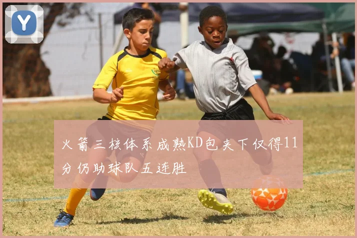 火箭三核体系成熟KD包夹下仅得11分仍助球队五连胜