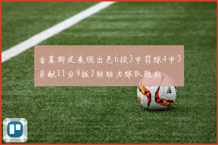 吉莱斯皮表现出色6投3中罚球4中3贡献11分9板2助助力球队胜利